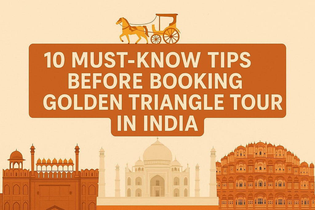 10 Must-Know Tips Before Booking a Golden Triangle Tour in India