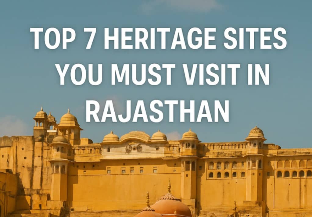 Top 7 Heritage Sites You Must Visit in Rajasthan – Raj India Tours